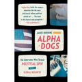 Alpha Dogs: The Americans Who Turned Political Spin Into a Global Business