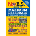 No B.S. Guide to Maximum Referrals and Customer Retention: The Ultimate No Holds Barred Plan to Securing New Customers and Maximum Profits