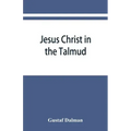 Jesus Christ in the Talmud, Midrash, Zohar, and the liturgy of the synagogue