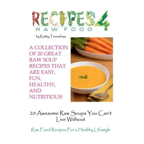 20 Awesome Raw Soups You Can't Live Without: Raw Food Recipes For Healthy Living