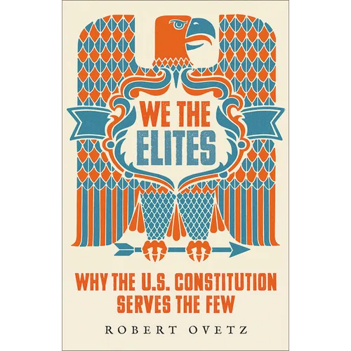 We the Elites: Why the Us Constitution Serves the Few