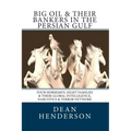 Big Oil & Their Bankers In The Persian Gulf: Four Horsemen, Eight Families & Their Global Intelligence, Narcotics & Terror Network