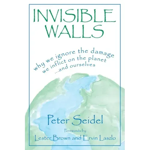 Invisible Walls: Why We Ignore the Damage We Inflict on the Planet--And Ourselves