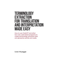 Terminology Extraction for Translation and Interpretation Made Easy: How to use ChatGPT and other low-cost, web-based programs to create terminology e