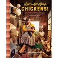 Let's All Keep Chickens!: The Down-To-Earth Guide to Natural Practices for Healthier Birds and a Happier World