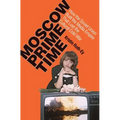 Moscow Prime Time: How the Soviet Union Built the Media Empire That Lost the Cultural Cold War