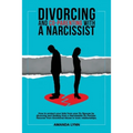 Divorcing and Co-parenting with a Narcissist: How to protect your kids from your Ex Spouse by divorcing and Healing from a Narcissistic Ex Partner. Re