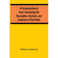 A Perambulation Of Kent, Conteining The Description, Hystorie, And Customes Of That Shire