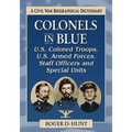 Colonels in Blue--U.S. Colored Troops, U.S. Armed Forces, Staff Officers and Special Units: A Civil War Biographical Dictionary