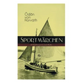 Sportmärchen (27 Erzählungen in einem Buch): Legende vom Fußballplatz, Der sichere Stand, Vom artigen Ringkämpfer, Über das Meer, Start und Ziel, Aus