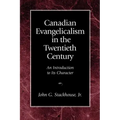 Canadian Evangelicalism in the Twentieth Century: An Introduction to Its Character