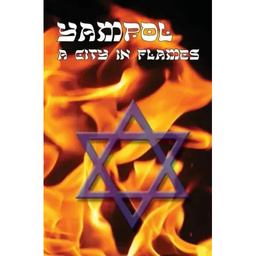 A City in Flames - Yizkor (Memorial) Book of Yampol, Ukraine