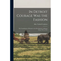 In Detroit Courage was the Fashion; the Contribution of Women to the Development of Detroit From 1701 to 1951