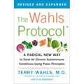 The Wahls Protocol: A Radical New Way to Treat All Chronic Autoimmune Conditions Using Paleo Principles