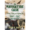 The Navigation Case: Training, Flying and Fighting the 1942 to 1945 New Guinea War