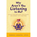 Why Aren't You Listening to Me?: Elevate Your Emotional Intelligence and Connect with Your Team