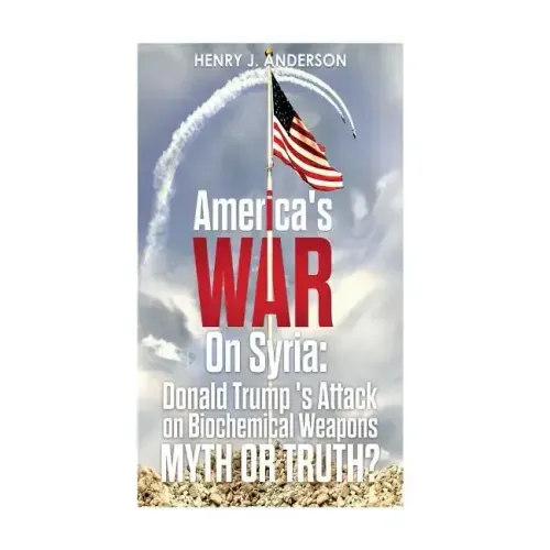 America's War On Syria: Donald Trump 's Attack on Biochemical Weapons: Myth or Truth?