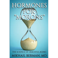 Hormones for Morons: The Science of Graceful Aging