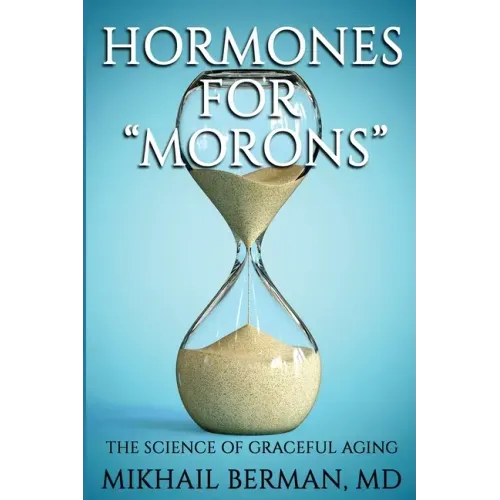 Hormones for Morons: The Science of Graceful Aging