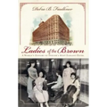 Ladies of the Brown: A Women's History of Denver's Most Elegant Hotel