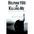 Helping You is Killing Me