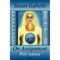 On Assignment with Adama: Mt. Shasta, Telos, Lemuria, and Sacred Earth Sites, Book I