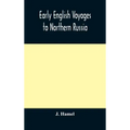 Early English voyages to Northern Russia: comprising the voyages of John Tradescant the Elder, Sir Hugh Willoughby, Richard Chancellor, Nelson, and ot