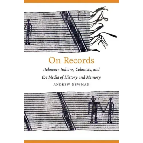 On Records: Delaware Indians, Colonists, and the Media of History and Memory