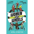 Women on Wheels: The Scandalous Untold Histories of Women in Bicycling: The Scandalous Untold Histories of Women in Bicycling