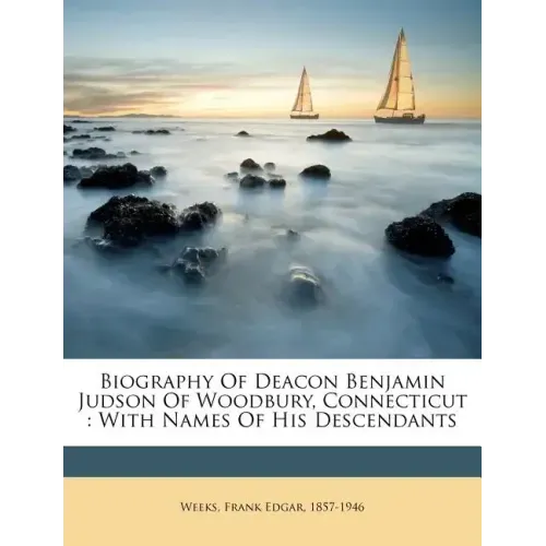 Biography of Deacon Benjamin Judson of Woodbury, Connecticut: With Names of His Descendants