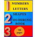 Numbers, Letters, Shapes Colouring Book.: Easy English Words To Colour And Copy, Pre-school Activity Book, Early Years, Fun With Crayons Or Pencils, F