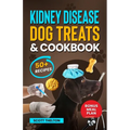 Kidney Disease Dog Treats And Cookbook: The Complete Guide With Easy To Follow Vet-Approved Homemade Recipe To Support Dogs With Renal Failure. (Over