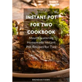 Instant Pot for Two Cookbook: Mouth-watering Homemade Instant Pot Recipes for Two