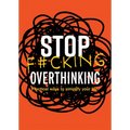 Stop F*cking Overthinking: Practical Ways to Simplify Your Life.