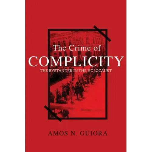 The Crime of Complicity: The Bystander in the Holocaust