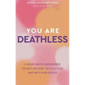 You Are Deathless: A Near-Death Experience Taught Me How to Fully Live and Not Fear Death