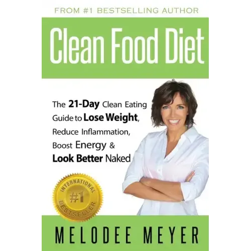 Clean Food Diet: The 21-Day Clean Eating Guide to Lose Weight, Reduce Inflammation, Boost Energy and Look Better Naked