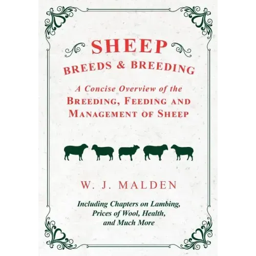 Sheep Breeds and Breeding - A Concise Overview of the Breeding, Feeding and Management of Sheep, Including Chapters on Lambing, Prices of Wool, Health
