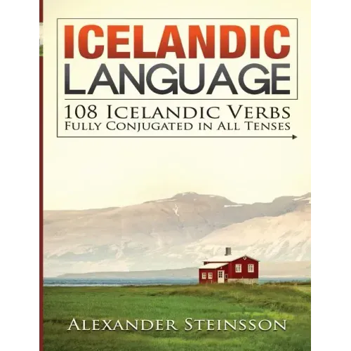 Icelandic Language: 108 Icelandic Verbs Fully Conjugated in All Tenses