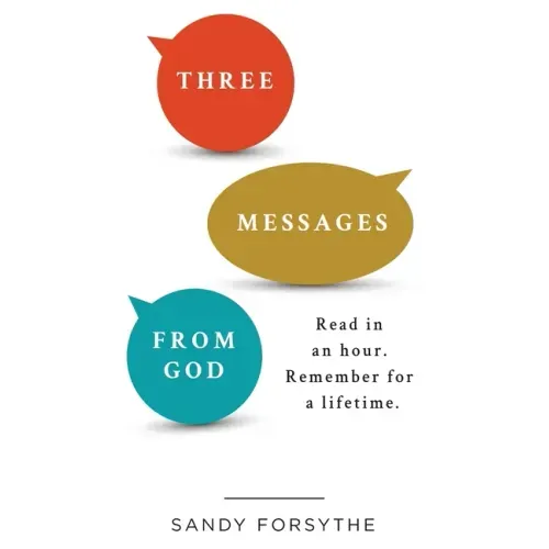 Three Messages From God: Read in an Hour. Remember for a Lifetime.
