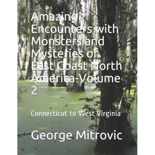 Amazing Encounters with Monsters and Mysteries of East Coast North America-Volume 2: Connecticut to West Virginia