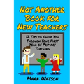 Not Another Book for New Teachers: 12 tips to guide you through your first year of Primary Teaching