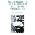 William Muldoon: The Solid Man Conquers Wrestling and Physical Culture