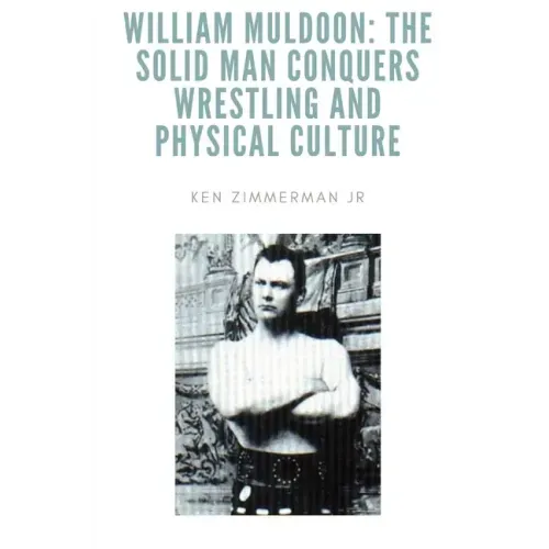 William Muldoon: The Solid Man Conquers Wrestling and Physical Culture