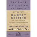 Utility Rabbit Keeping - For Food and Fur - With Hints on Exhibition Rabbit Keeping