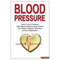 Blood Pressure: Learn how to reduce high blood pressure and control low blood pressure with and without medication