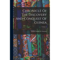 Chronicle Of The Discovery And Conquest Of Guinea; Volume 1