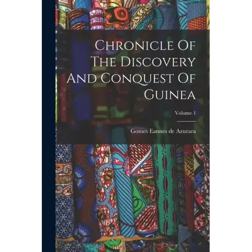 Chronicle Of The Discovery And Conquest Of Guinea; Volume 1