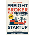 Freight Broker and Trucking Business Startup: The most complete Guide to Start, Grow and successfully run your own Freight Brokerage Business and Truc