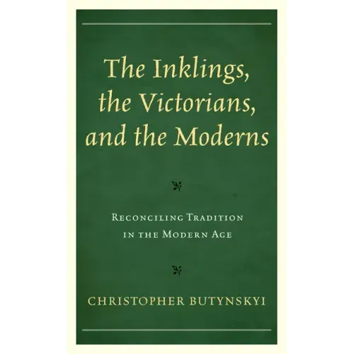 The Inklings, the Victorians, and the Moderns: Reconciling Tradition in the Modern Age